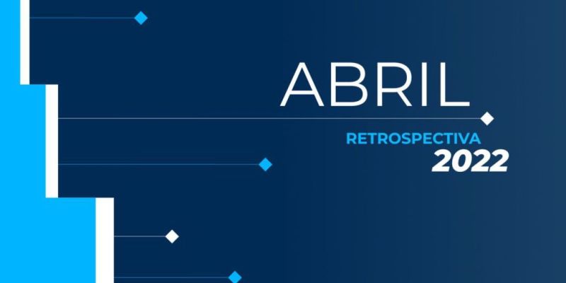 Retrospectiva 2022: Confira as principais notícias de abril